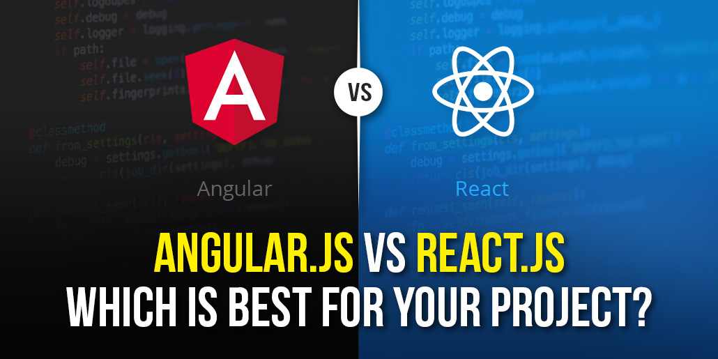 AngularJS Vs. ReactJS: How To Decide The Best Fit For Your Project